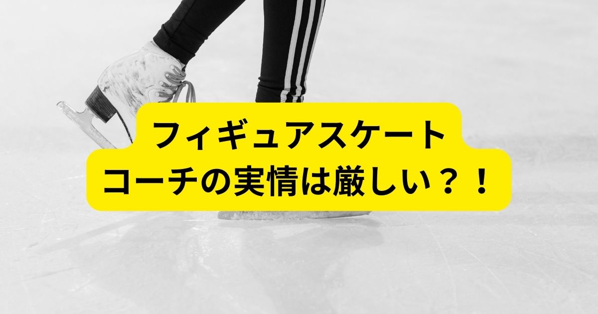 フィギュアスケート コーチの実情　収入　パワハラ