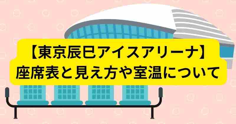 【東京辰巳アイスアリーナ】の座席表と見え方や特徴